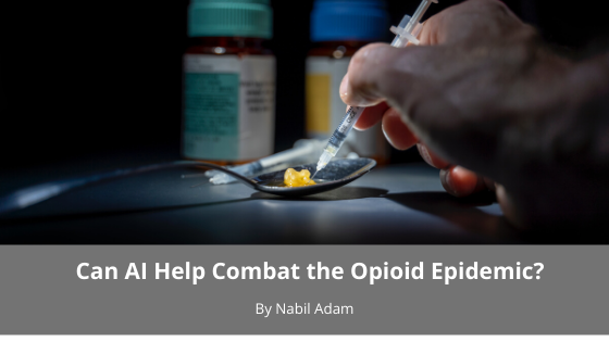 Can Ai Help Combat The Opioid Epidemic Nabil Adam
