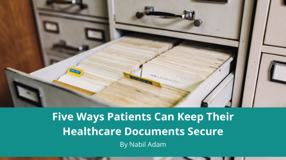 Five Ways Patients Can Keep Their Healthcare Documents Secure Nabil Adam