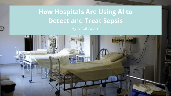 How Hospitals Are Using Ai To Detect And Treat Sepsis Nabil Adam