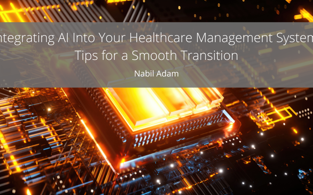 Integrating AI Into Your Healthcare Management System: Tips for a Smooth Transition