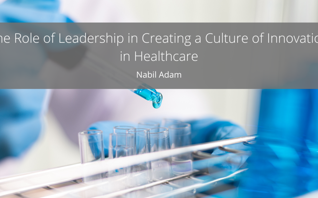 The Role of Leadership in Creating a Culture of Innovation in Healthcare