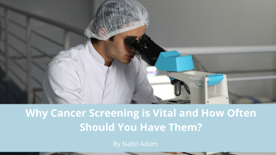 Why Cancer Screening Is Vital And How Often Should You Have Them Nabil Adam